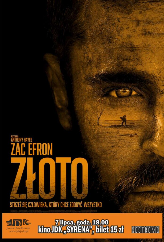 KKD-złoto Obraz zawiera: Pół twarzy człowieka na czarnym tle, logo JDK oraz tekst: "Złoto" w roli głownej Zac Efron. Reżyseria: Anthony Hayes. Strzeż się człowieka, ktory chce zdobyć wszystko. Czwartek, 7 lipca, godzina 18. Kino JDK Syrena, bilet: 15 złotych.