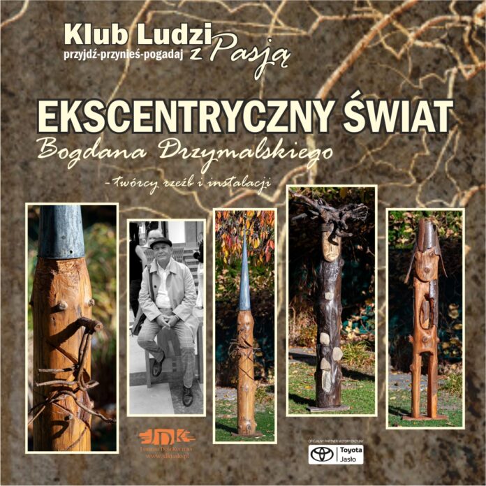na obrazie na tle gałęzi znajdują się napisy informujące o spotkaniu z Bogdanem Drzymalskim w ramach klubu ludzi z pasją. Na środku, na zdjęciach znajdują się rzeźby z drewna oraz zdjęcie autora spotkania. Poniżej logo jasielskiego domu kultury tojoty