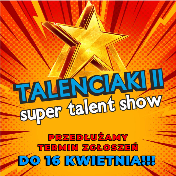 talenciaki-nowy-termin Obraz zawiera: Złotą gwiazdę, która promieniuje dookoła swoim blaskiem oraz tekst: Talenciaki 2. Super Talent Show. Przedłużamy termin zgłoszeń do 16 kwietnia!!!