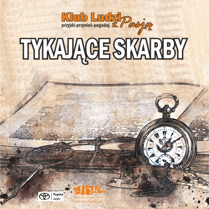 ikonka zegarki Obraz zawiera: Pożółkłe kartki papieru, stare okulary, zegarek nakręcany ręcznie. Pod spodem logo Toyoty Jasło i Jasielskiego Domu Kultury. U góry tekst: Klub Ludzi z Pasją. Przyjdź - przynieś - pogadaj. Tykające skarby.